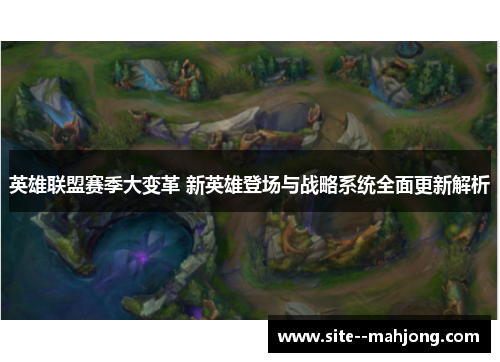 英雄联盟赛季大变革 新英雄登场与战略系统全面更新解析